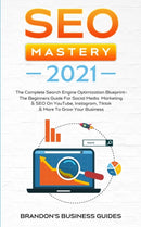 SEO Mastery 2021 : The Complete Search Engine Optimization Blueprint+ The Beginners Guide For Social Media Marketing & SEO On YouTube, Instagram, TikTok & More To Grow Your Business-9781801343008