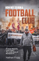 How Not to Run a Football Club : Protests, Boycotts, Court Cases - The Inside Story of Blackpool FC-9781801500036