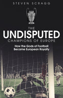 The Undisputed Champions of Europe : How the Gods of Football Became European Royalty-9781801500050