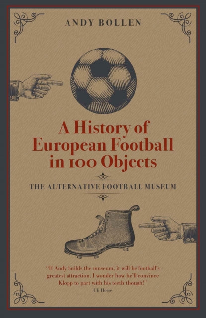A History of European Football in 100 Objects : The Alternative Football Museum-9781801500586