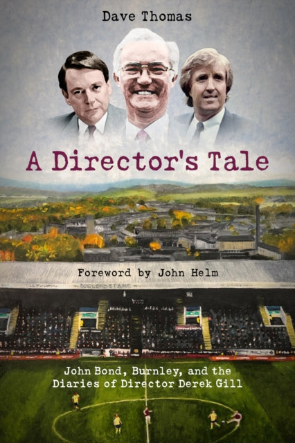 A Director's Tale : John Bond, Burnley and the Boardroom Diaries of Derek Gill-9781801500722