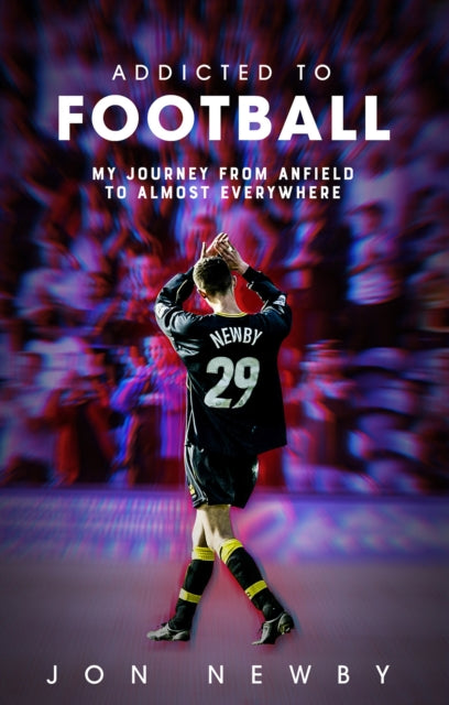 Addicted to Football : A Journey from Anfield to Almost Everywhere.-9781801500739