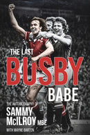 The Last Busby Babe : The Autobiography of Sammy Mcilroy-9781801500746