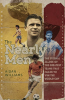 The Nearly Men : The Eternal Allure of the Greatest Teams that Failed to Win the World Cup-9781801500937
