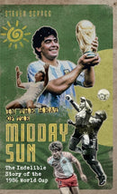 In the Heat of the Midday Sun : The Indelible Story of the 1986 World Cup-9781801500975