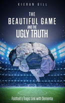 The Beautiful Game and the Ugly Truth : Football's Tragic Link with Dementia-9781801501187