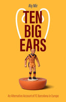 Ten Big Ears : An Alternative Account of FC Barcelona in Europe-9781801501323