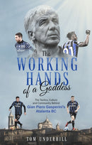 The Working Hands of a Goddess : The Tactics, Culture and Community Behind Gian Piero Gasperini's Atalanta BC-9781801501439