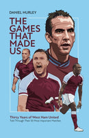 The Games That Made Us : Thirty Years of West Ham United-9781801501484