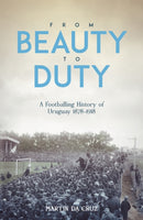 From Beauty to Duty : A Footballing History of Uruguay, 1878-1917-9781801501491