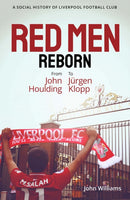 Red Men Reborn! : A Social History of Liverpool Football Club from John Houlding to Jurgen Klopp-9781801501507