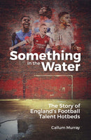 Something in the Water : The Story of England's Football Talent Hotbeds-9781801501606