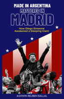 Made in Argentina; Mastered in Madrid : How Diego Simeone Awakened a Sleeping Giant-9781801501620