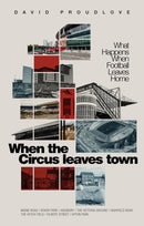 When the Circus Leaves Town : What Happens When Football Leaves Home-9781801501736