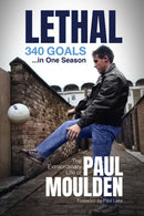 Lethal: 340 Goals in One Season : The Extraordinary Life of Paul Moulden-9781801501767