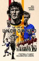 The Great Uncrowned : Football Most Celebrated Losers-9781801501774