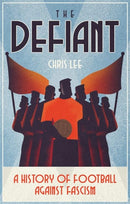 The Defiant : A History of Football Against Fascism-9781801501859