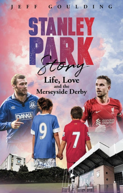 Stanley Park Story : Life, Love and the Merseyside Derby-9781801502436