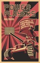 Power Players : Football in Propaganda, War and Revolution-9781801503587