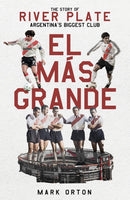 El Mas Grande : The Story of River Plate, Argentina's Biggest Club-9781801504140
