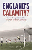 England's Calamity? : A New Interpretation of the 'Match of the Century'-9781801504157