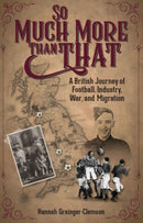 So Much More Than That : A British Journey of Football, Industry, War and Migration-9781801504188
