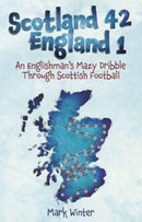Scotland 42 England 1 : An Englishman's Mazy Dribble through Scottish Football-9781801504218