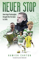 Never Stop : How Ange Postecoglou Brought the Fire Back to Celtic-9781801504263