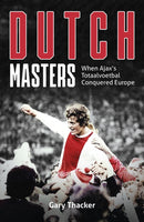 Dutch Masters : When Ajax's Totaalvoetbal Conquered Europe-9781801504416
