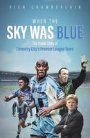 When The Sky Was Blue : The Inside Story of Coventry City's Premier League Years-9781801504621