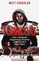 Turncoat : How I Stopped Supporting Arsenal and Found a New Team-9781801504645