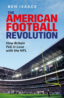 The American Football Revolution : How Britain Fell in Love with the NFL-9781801504652