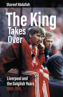 The King Takes Over : Liverpool and the Dalglish Years 1985-1991-9781801504676