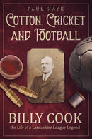 Cotton; Cricket and Football : Billy Cook, the Life of a Lancashire League Legend-9781801504997