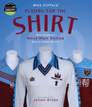 Playing for the Shirt : One Hundred West Ham United Match-Worn Shirts-9781801505000