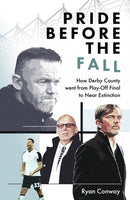 Pride Before the Fall : How Derby County went from Play-Off Final to Near Extinction-9781801505031