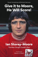 Give it to Moore; He Will Score! : The Authorised Biography of Ian Storey-Moore, The Man Clough Couldn't Buy-9781801505109