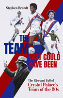 The Team that Could Have Been : The Rise and Fall of Crystal Palace's Team of the 80s-9781801506632