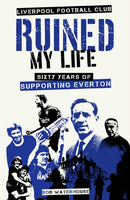 Liverpool Football Club Ruined My Life : Sixty Years of Supporting Everton-9781801506663