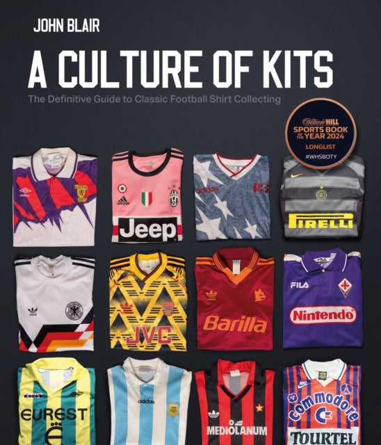A Culture of Kits : The Definitive Guide to Classic Football Shirt Collecting-9781801506670