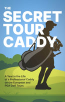 The Secret Tour Caddy : A Year in the Life of a Professional Caddy on the European and PGA Golf Tours-9781801506748