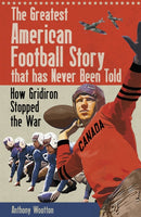 The Greatest American Football Story that has Never Been Told : How Gridiron Stopped the War-9781801506779