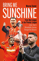 Bring Me Sunshine : From Non-League to the Premier League, the Inside Story of Luton Town's Remarkable Journey Through the Divisions-9781801506847