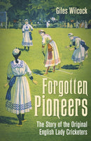 Forgotten Pioneers : The Story of the Original English Lady Cricketers-9781801506885