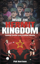 Inside the Hermit Kingdom : Football Stories from Stalinist Albania-9781801506892