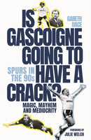 Is Gascoigne Going to Have a Crack? : Spurs in the 90s, Magic, Mayhem and Mediocrity-9781801507028