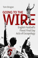 Going to the Wire : English Football's Finest Final Day Acts of Escapology-9781801507080