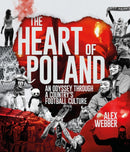 The Heart of Poland : An Odyssey Through a Country's Football Culture-9781801507141