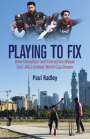 Playing to Fix : From the Streets of Dubai to the Brink of Cricket's World Cup and Back Again-9781801507158