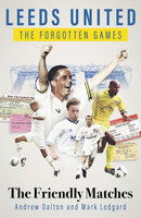 Leeds United the Forgotten Games : The Friendly Matches-9781801507233
